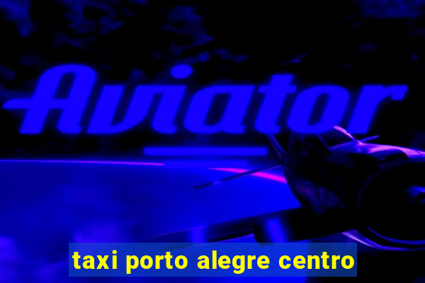 taxi porto alegre centro